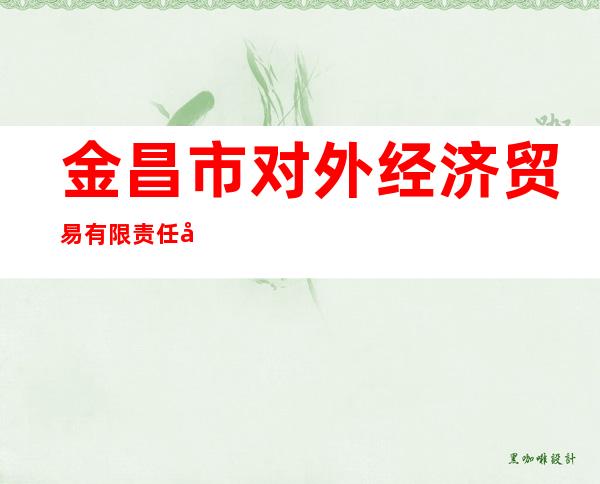 金昌市对外经济贸易有限责任公司